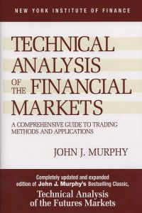 Technical Analysis of the Financial Markets A Comprehensive Guide to Trading Methods and Applications