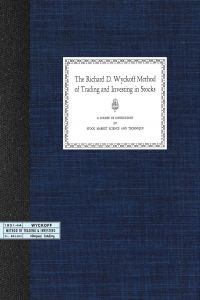 The Richard D Wyckoff Method of Trading and Investing in Stocks